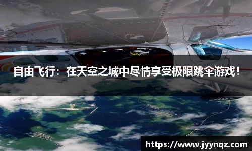 自由飞行：在天空之城中尽情享受极限跳伞游戏！